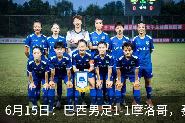 6月15日：巴西男足1-1摩洛哥，赛后球员评分：四人满分，2人及格，2人拉胯